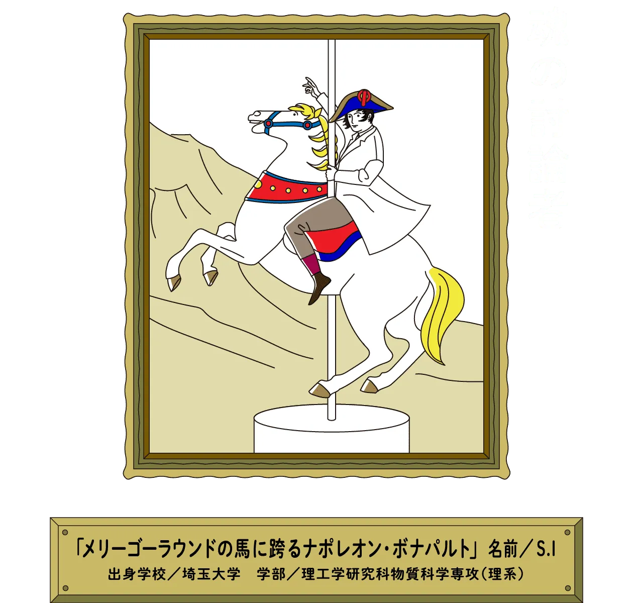 魂の討論者｜「メリーゴーラウンドの馬に跨るナポレオン・ボナパルト」名前／S.I 出身学校／埼玉大学　学部／理工学研究科物質科学専攻（理系）